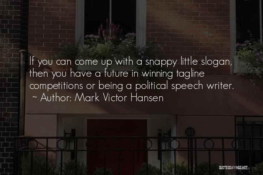 Mark Victor Hansen Quotes: If You Can Come Up With A Snappy Little Slogan, Then You Have A Future In Winning Tagline Competitions Or