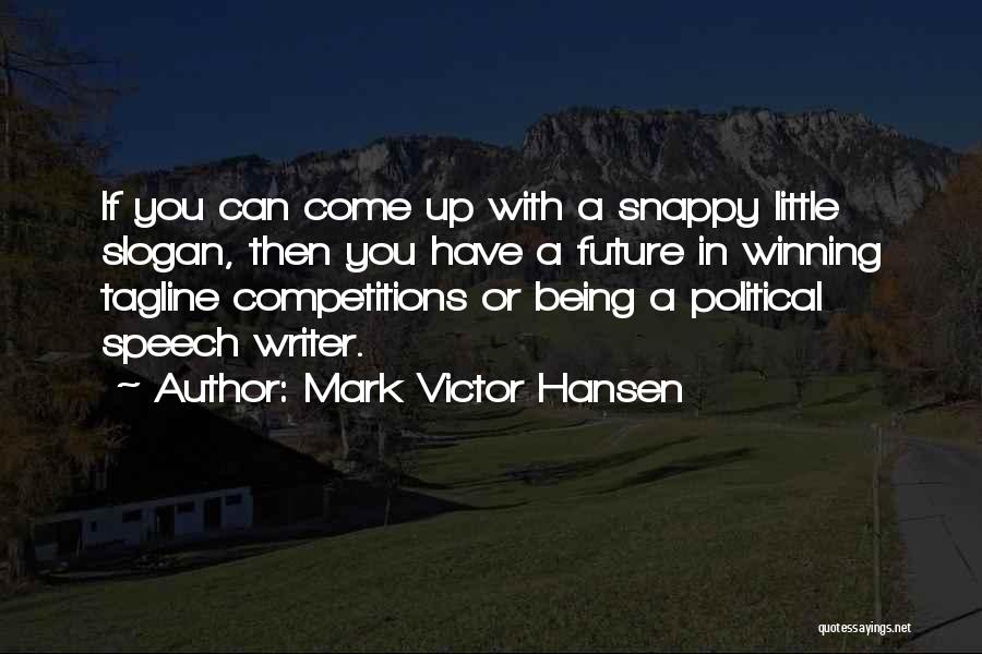 Mark Victor Hansen Quotes: If You Can Come Up With A Snappy Little Slogan, Then You Have A Future In Winning Tagline Competitions Or