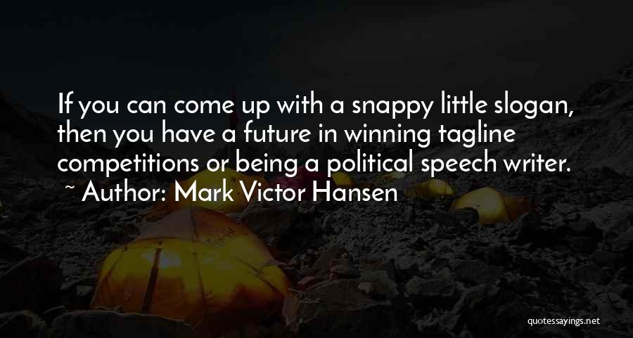 Mark Victor Hansen Quotes: If You Can Come Up With A Snappy Little Slogan, Then You Have A Future In Winning Tagline Competitions Or