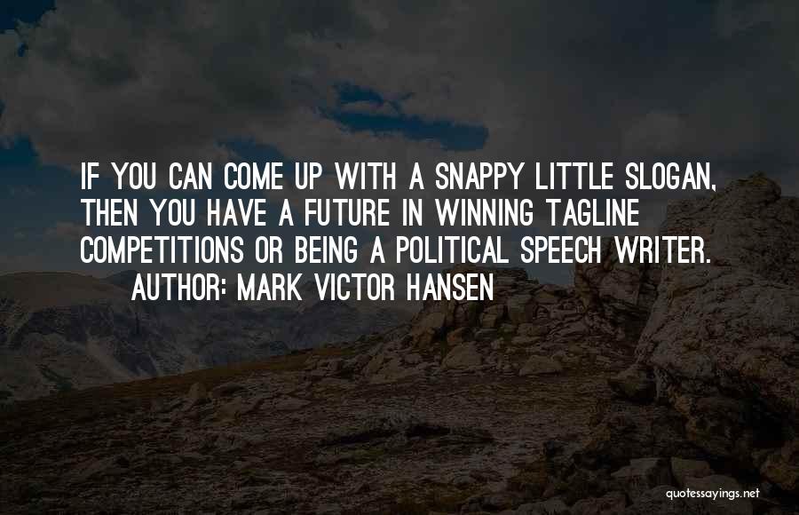 Mark Victor Hansen Quotes: If You Can Come Up With A Snappy Little Slogan, Then You Have A Future In Winning Tagline Competitions Or