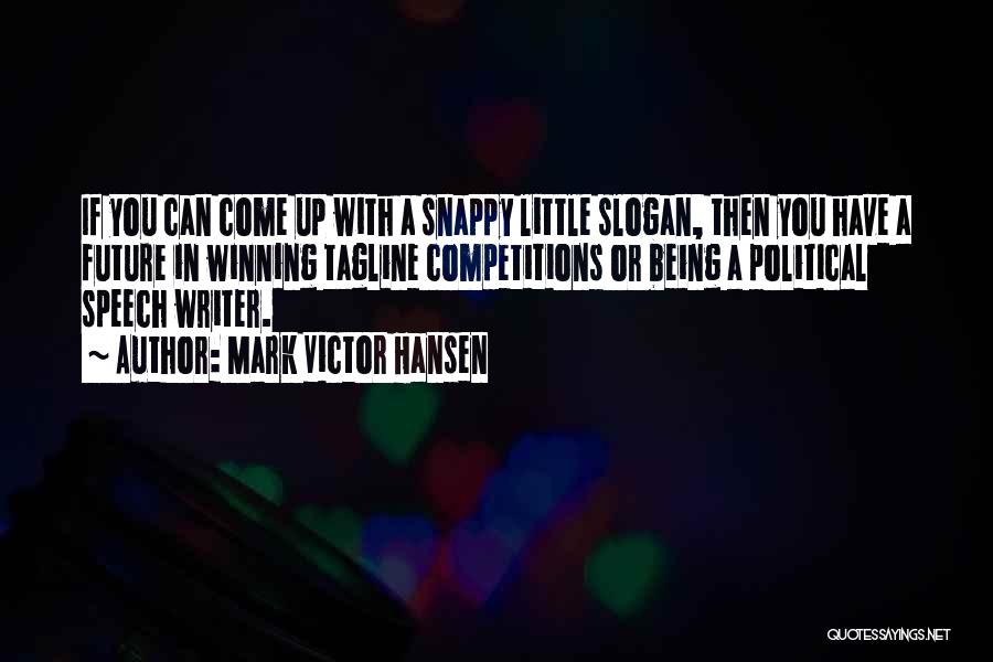 Mark Victor Hansen Quotes: If You Can Come Up With A Snappy Little Slogan, Then You Have A Future In Winning Tagline Competitions Or