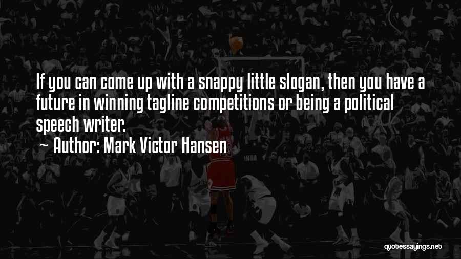 Mark Victor Hansen Quotes: If You Can Come Up With A Snappy Little Slogan, Then You Have A Future In Winning Tagline Competitions Or