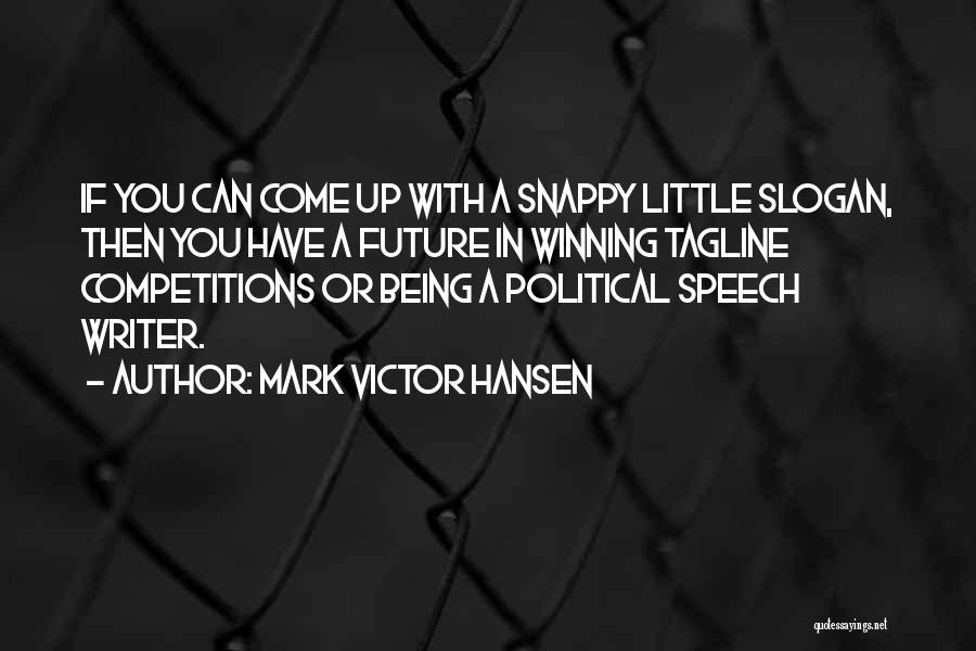 Mark Victor Hansen Quotes: If You Can Come Up With A Snappy Little Slogan, Then You Have A Future In Winning Tagline Competitions Or