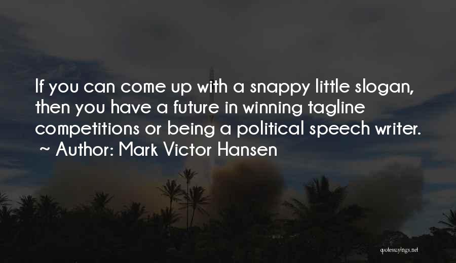 Mark Victor Hansen Quotes: If You Can Come Up With A Snappy Little Slogan, Then You Have A Future In Winning Tagline Competitions Or