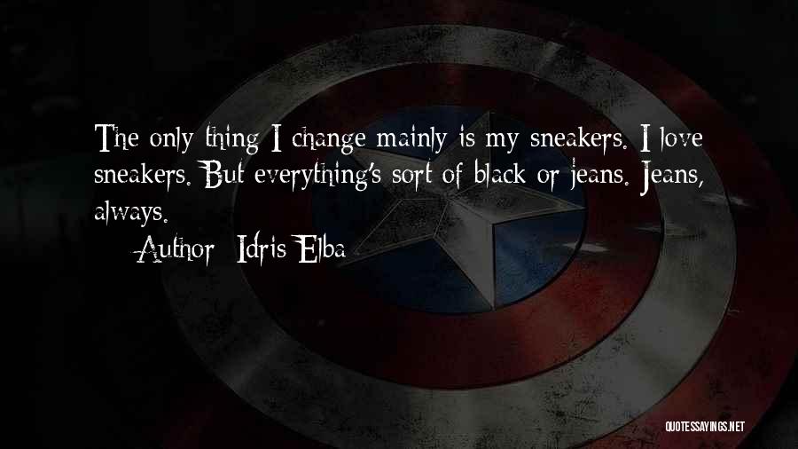 Idris Elba Quotes: The Only Thing I Change Mainly Is My Sneakers. I Love Sneakers. But Everything's Sort Of Black Or Jeans. Jeans,