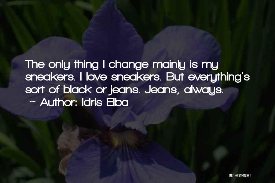 Idris Elba Quotes: The Only Thing I Change Mainly Is My Sneakers. I Love Sneakers. But Everything's Sort Of Black Or Jeans. Jeans,