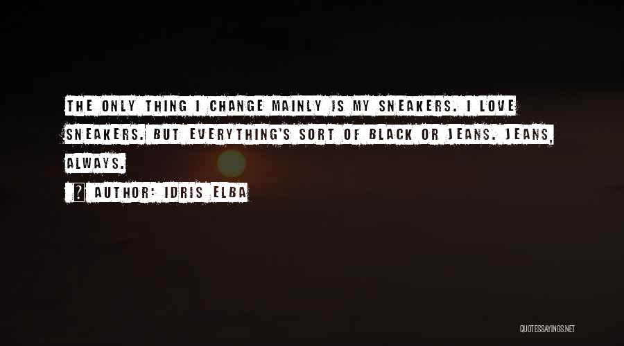 Idris Elba Quotes: The Only Thing I Change Mainly Is My Sneakers. I Love Sneakers. But Everything's Sort Of Black Or Jeans. Jeans,