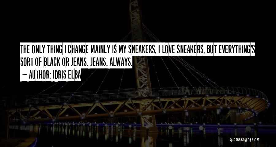Idris Elba Quotes: The Only Thing I Change Mainly Is My Sneakers. I Love Sneakers. But Everything's Sort Of Black Or Jeans. Jeans,