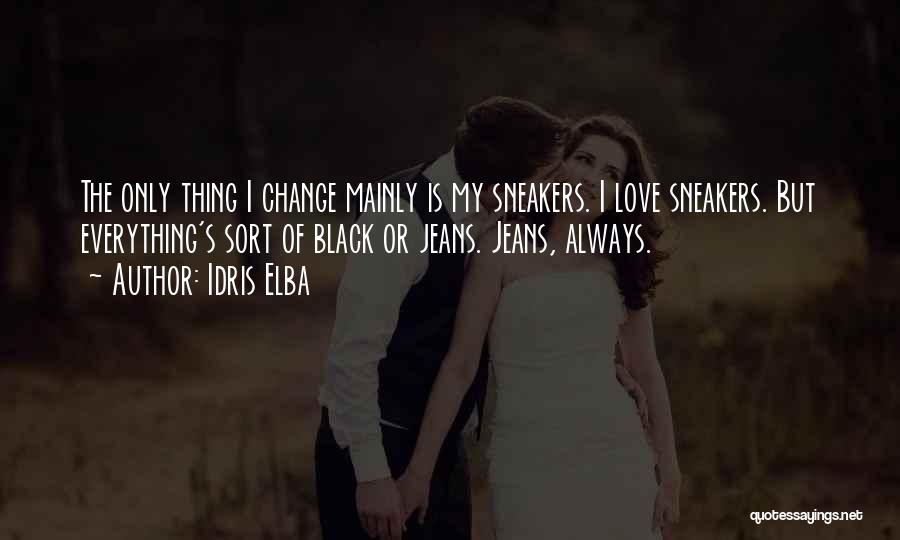 Idris Elba Quotes: The Only Thing I Change Mainly Is My Sneakers. I Love Sneakers. But Everything's Sort Of Black Or Jeans. Jeans,