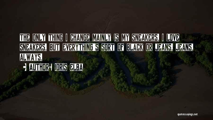 Idris Elba Quotes: The Only Thing I Change Mainly Is My Sneakers. I Love Sneakers. But Everything's Sort Of Black Or Jeans. Jeans,
