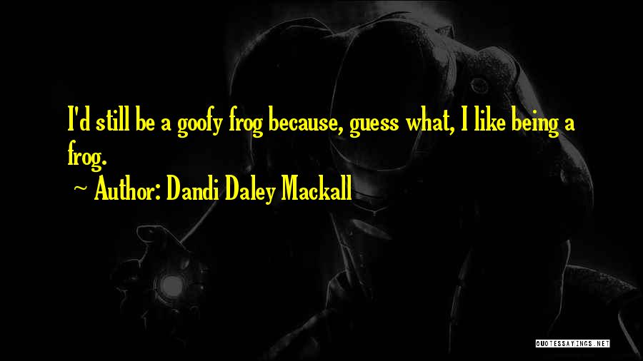 Dandi Daley Mackall Quotes: I'd Still Be A Goofy Frog Because, Guess What, I Like Being A Frog.
