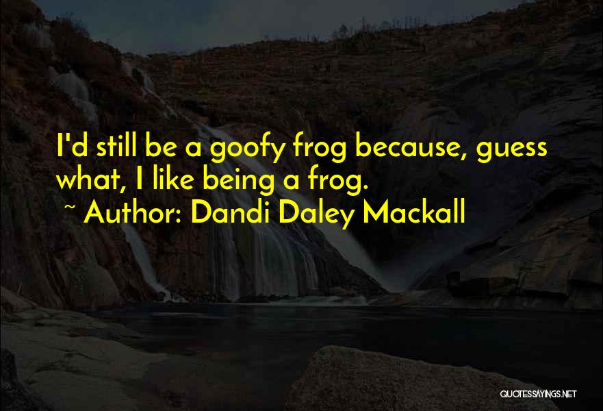 Dandi Daley Mackall Quotes: I'd Still Be A Goofy Frog Because, Guess What, I Like Being A Frog.