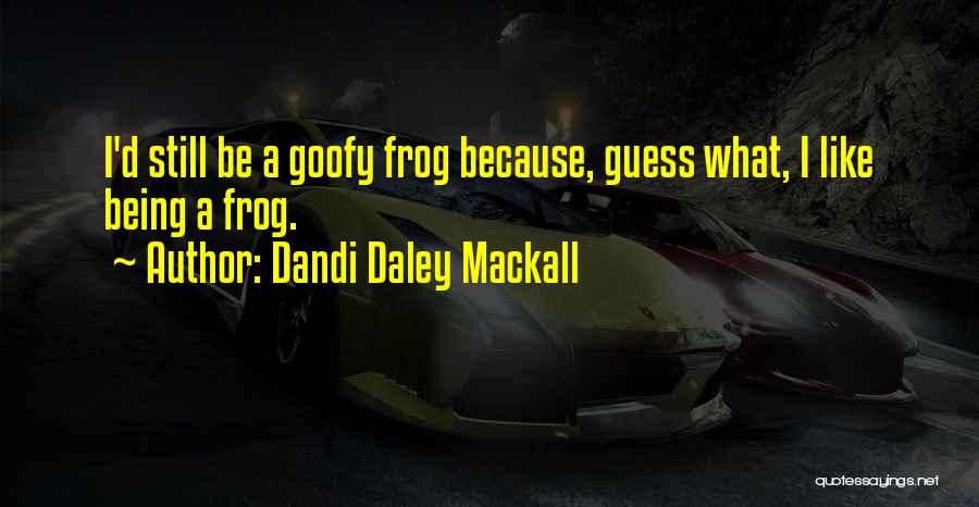 Dandi Daley Mackall Quotes: I'd Still Be A Goofy Frog Because, Guess What, I Like Being A Frog.