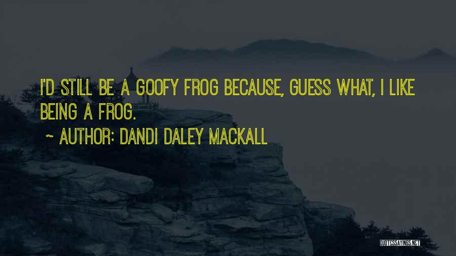 Dandi Daley Mackall Quotes: I'd Still Be A Goofy Frog Because, Guess What, I Like Being A Frog.