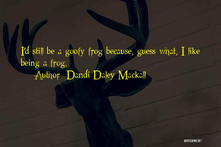 Dandi Daley Mackall Quotes: I'd Still Be A Goofy Frog Because, Guess What, I Like Being A Frog.