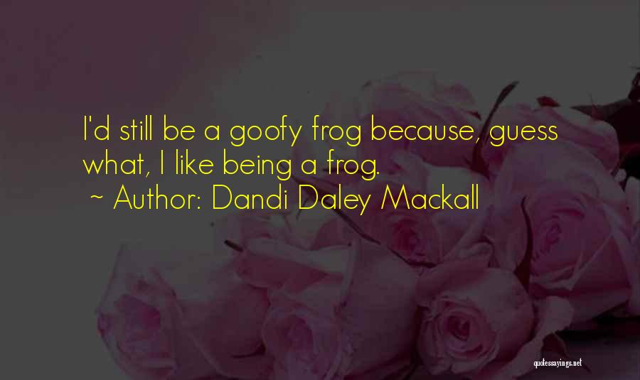 Dandi Daley Mackall Quotes: I'd Still Be A Goofy Frog Because, Guess What, I Like Being A Frog.