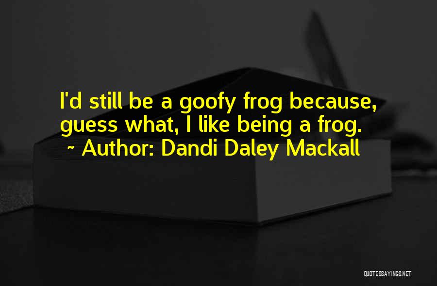 Dandi Daley Mackall Quotes: I'd Still Be A Goofy Frog Because, Guess What, I Like Being A Frog.