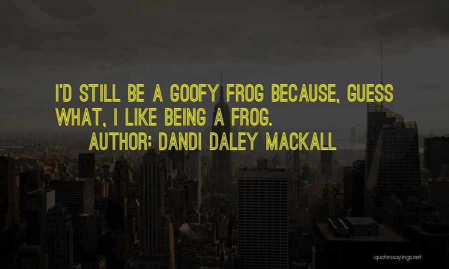 Dandi Daley Mackall Quotes: I'd Still Be A Goofy Frog Because, Guess What, I Like Being A Frog.