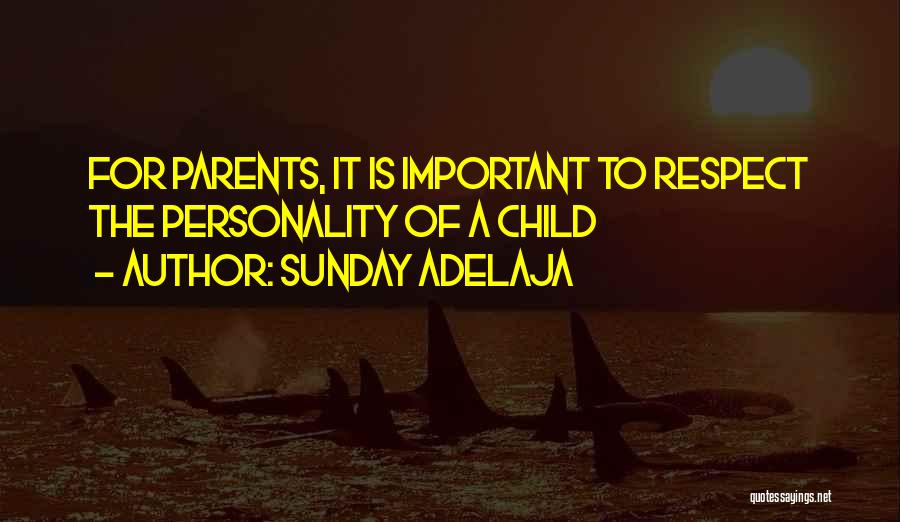 Sunday Adelaja Quotes: For Parents, It Is Important To Respect The Personality Of A Child