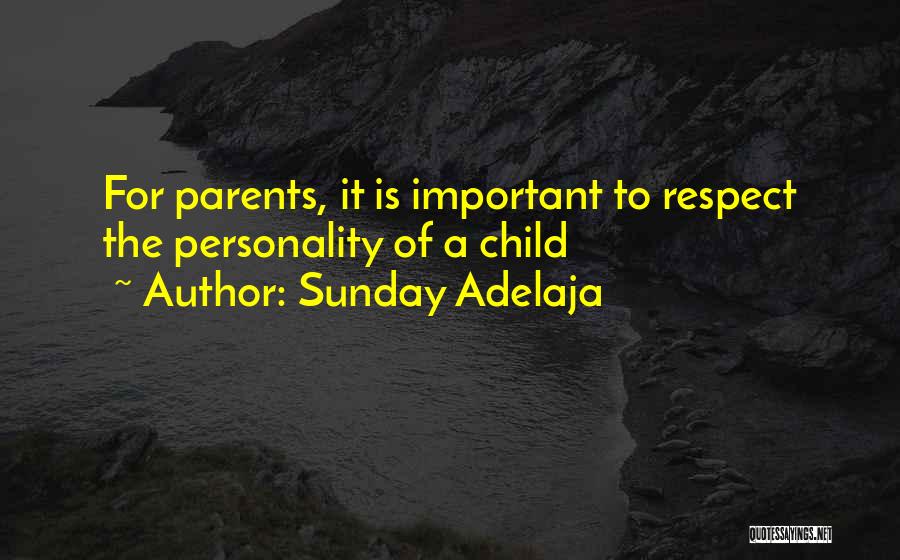 Sunday Adelaja Quotes: For Parents, It Is Important To Respect The Personality Of A Child