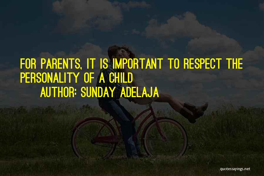 Sunday Adelaja Quotes: For Parents, It Is Important To Respect The Personality Of A Child