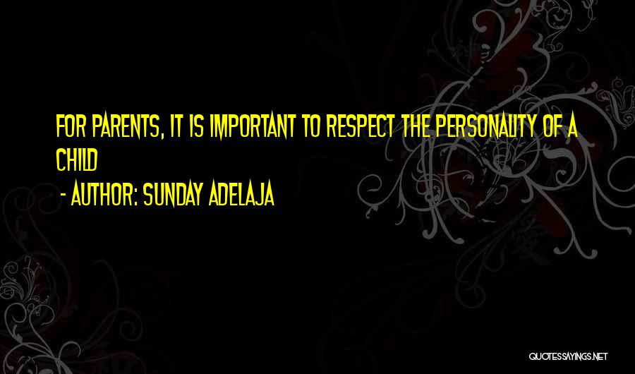 Sunday Adelaja Quotes: For Parents, It Is Important To Respect The Personality Of A Child