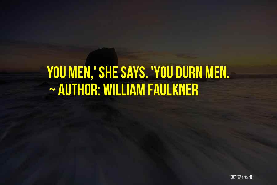 William Faulkner Quotes: You Men,' She Says. 'you Durn Men.
