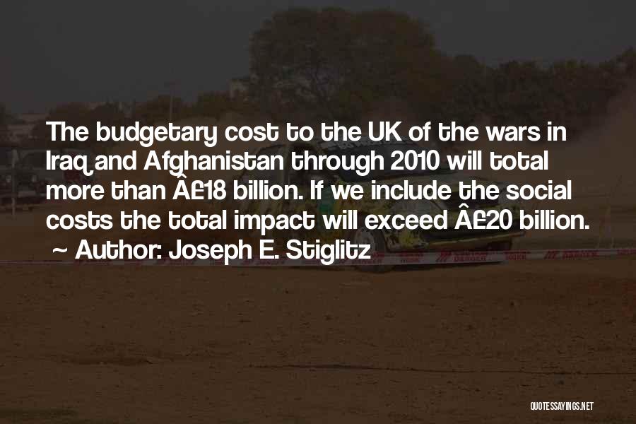 Joseph E. Stiglitz Quotes: The Budgetary Cost To The Uk Of The Wars In Iraq And Afghanistan Through 2010 Will Total More Than Â£18