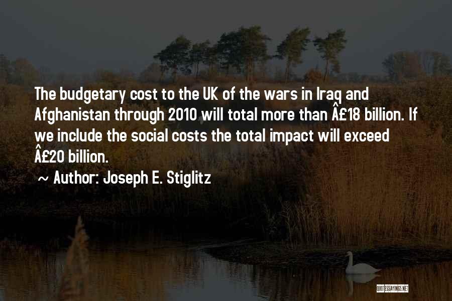 Joseph E. Stiglitz Quotes: The Budgetary Cost To The Uk Of The Wars In Iraq And Afghanistan Through 2010 Will Total More Than Â£18
