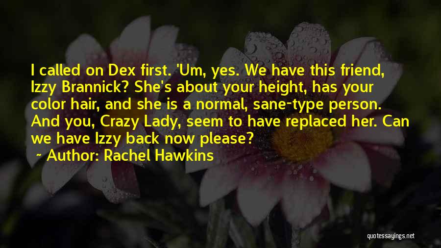 Rachel Hawkins Quotes: I Called On Dex First. 'um, Yes. We Have This Friend, Izzy Brannick? She's About Your Height, Has Your Color