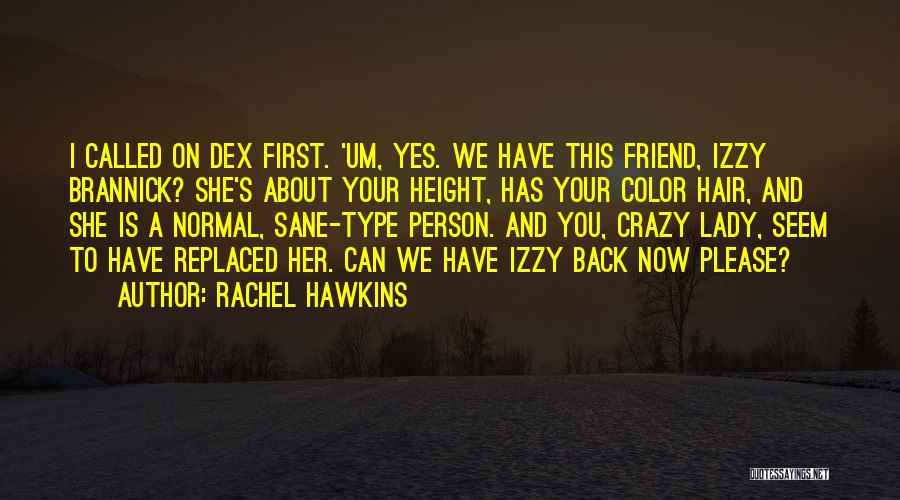 Rachel Hawkins Quotes: I Called On Dex First. 'um, Yes. We Have This Friend, Izzy Brannick? She's About Your Height, Has Your Color