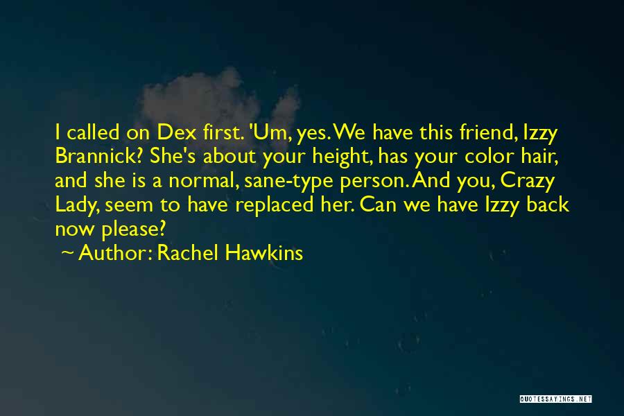 Rachel Hawkins Quotes: I Called On Dex First. 'um, Yes. We Have This Friend, Izzy Brannick? She's About Your Height, Has Your Color