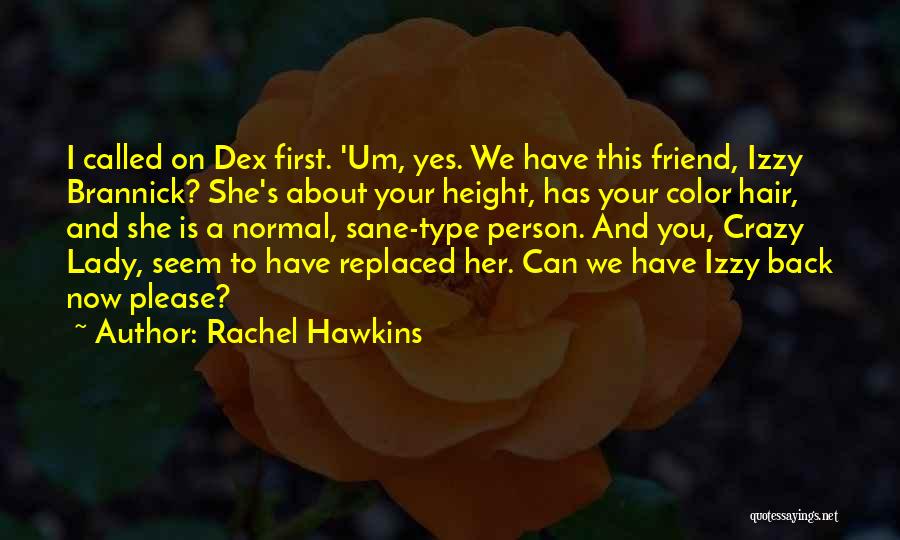 Rachel Hawkins Quotes: I Called On Dex First. 'um, Yes. We Have This Friend, Izzy Brannick? She's About Your Height, Has Your Color