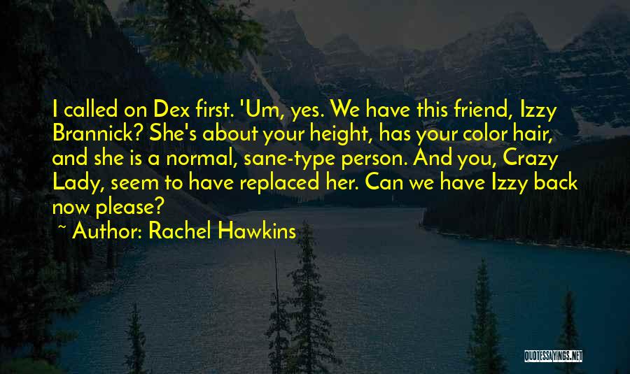 Rachel Hawkins Quotes: I Called On Dex First. 'um, Yes. We Have This Friend, Izzy Brannick? She's About Your Height, Has Your Color