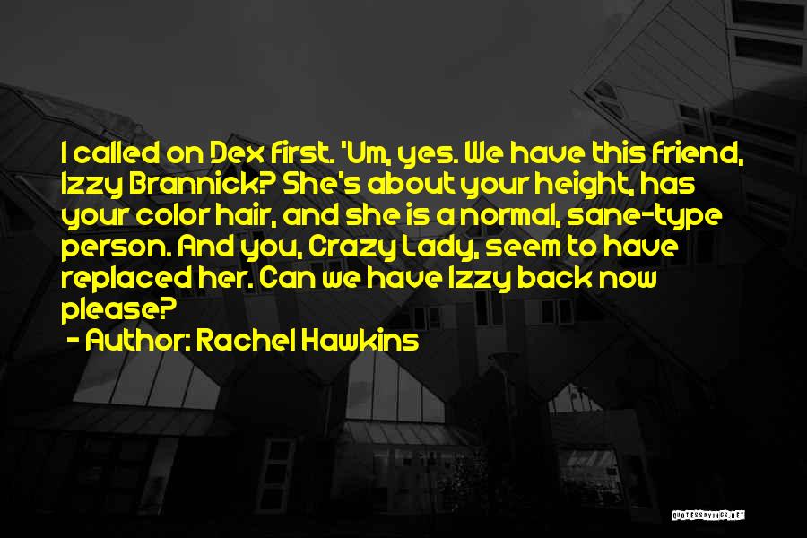 Rachel Hawkins Quotes: I Called On Dex First. 'um, Yes. We Have This Friend, Izzy Brannick? She's About Your Height, Has Your Color