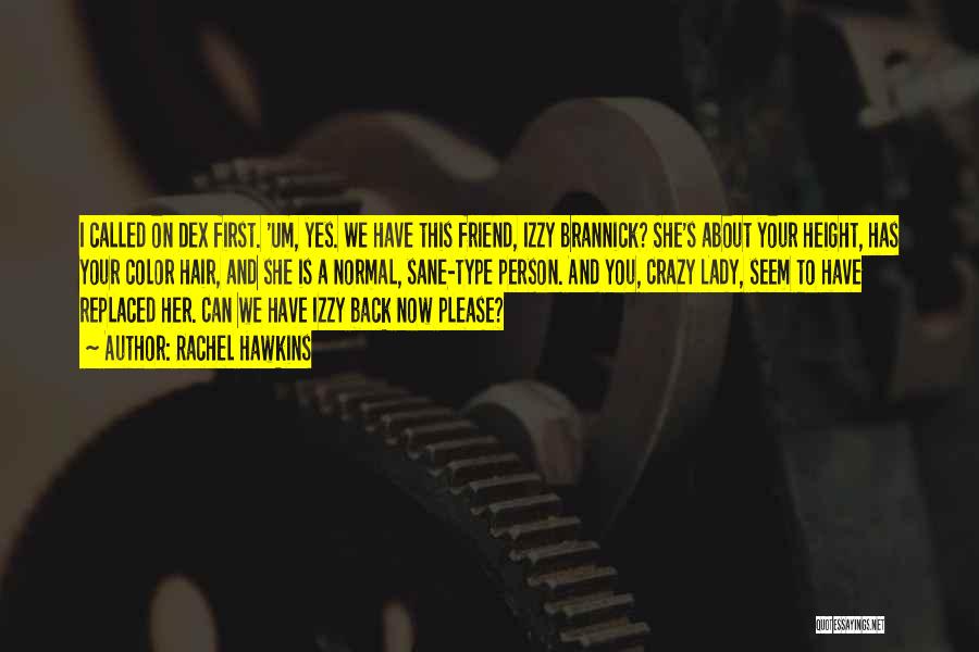 Rachel Hawkins Quotes: I Called On Dex First. 'um, Yes. We Have This Friend, Izzy Brannick? She's About Your Height, Has Your Color