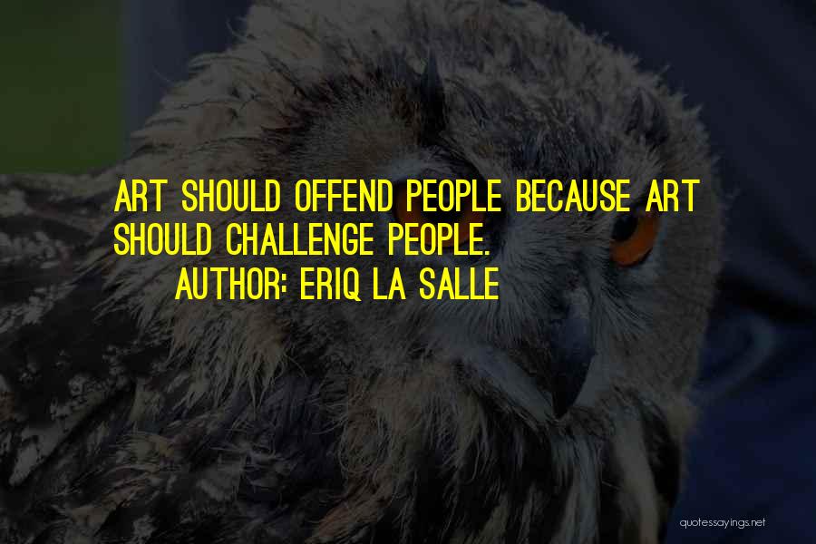 Eriq La Salle Quotes: Art Should Offend People Because Art Should Challenge People.