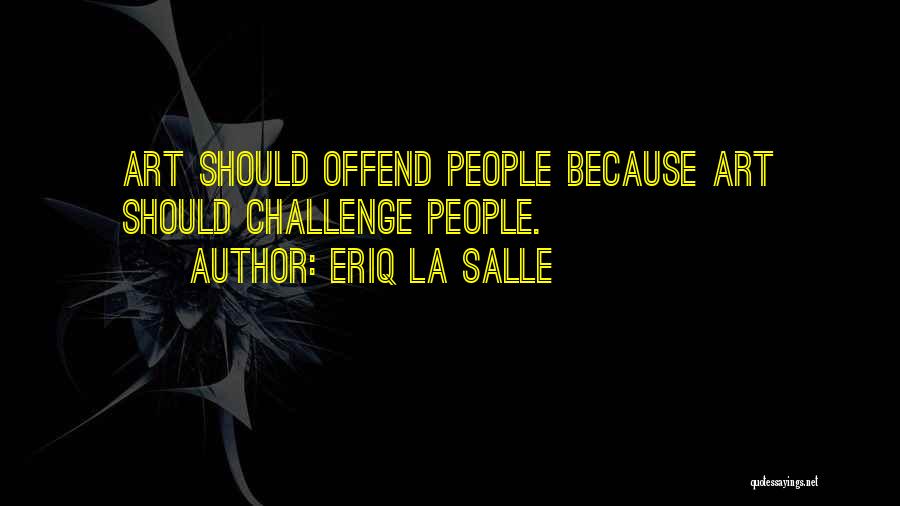 Eriq La Salle Quotes: Art Should Offend People Because Art Should Challenge People.