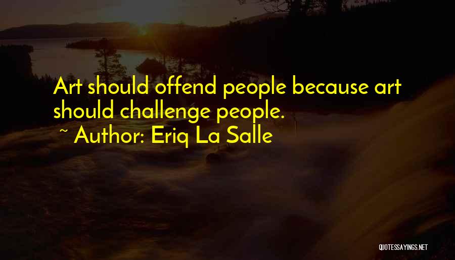 Eriq La Salle Quotes: Art Should Offend People Because Art Should Challenge People.