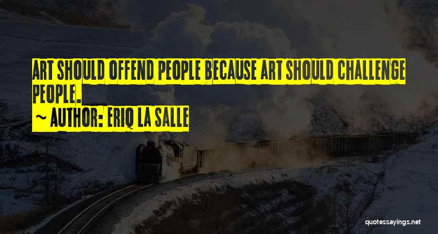 Eriq La Salle Quotes: Art Should Offend People Because Art Should Challenge People.