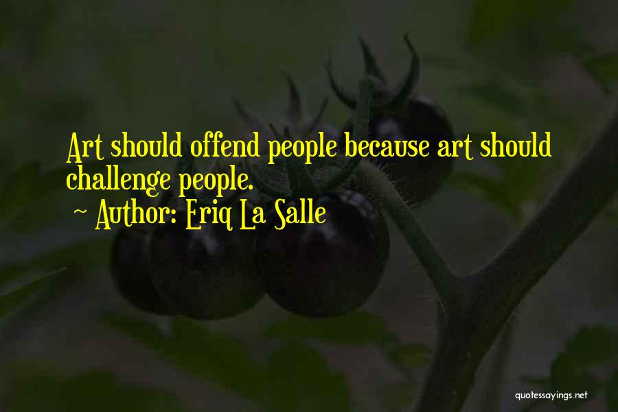 Eriq La Salle Quotes: Art Should Offend People Because Art Should Challenge People.