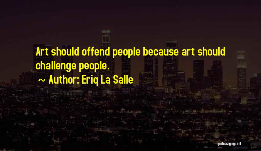 Eriq La Salle Quotes: Art Should Offend People Because Art Should Challenge People.
