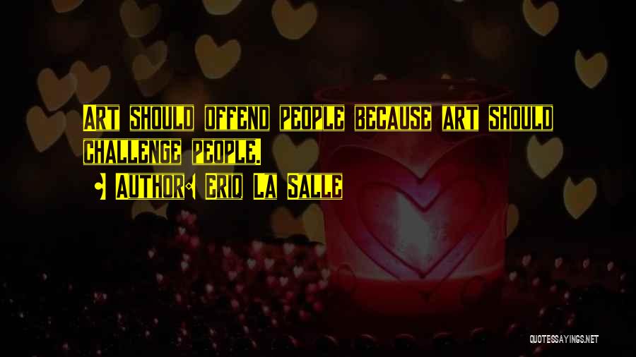 Eriq La Salle Quotes: Art Should Offend People Because Art Should Challenge People.
