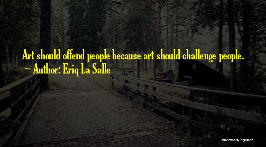 Eriq La Salle Quotes: Art Should Offend People Because Art Should Challenge People.