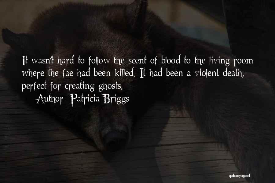 Patricia Briggs Quotes: It Wasn't Hard To Follow The Scent Of Blood To The Living Room Where The Fae Had Been Killed. It