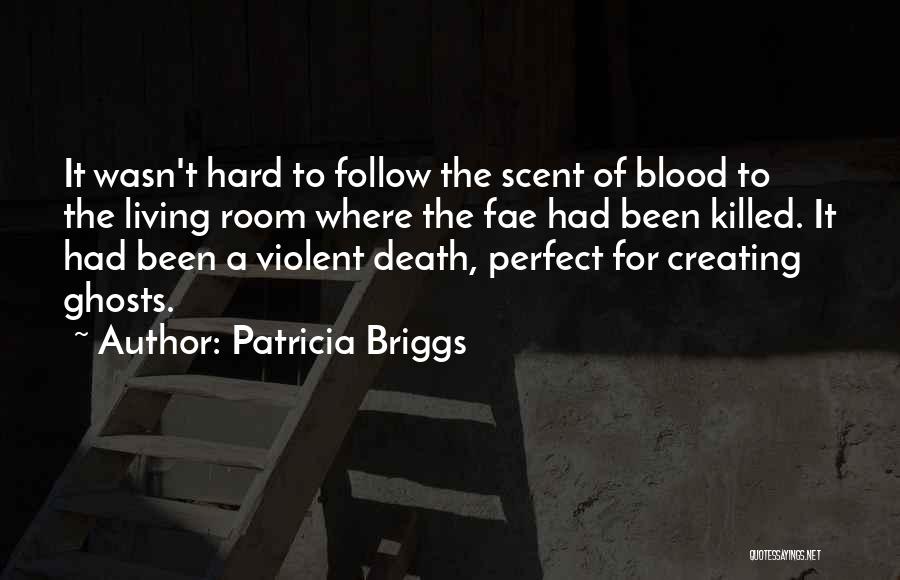 Patricia Briggs Quotes: It Wasn't Hard To Follow The Scent Of Blood To The Living Room Where The Fae Had Been Killed. It