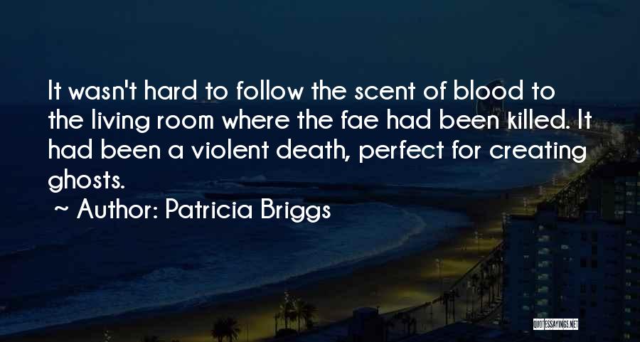 Patricia Briggs Quotes: It Wasn't Hard To Follow The Scent Of Blood To The Living Room Where The Fae Had Been Killed. It