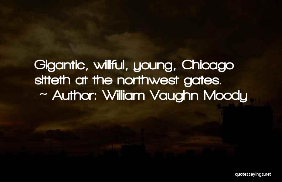 William Vaughn Moody Quotes: Gigantic, Willful, Young, Chicago Sitteth At The Northwest Gates.