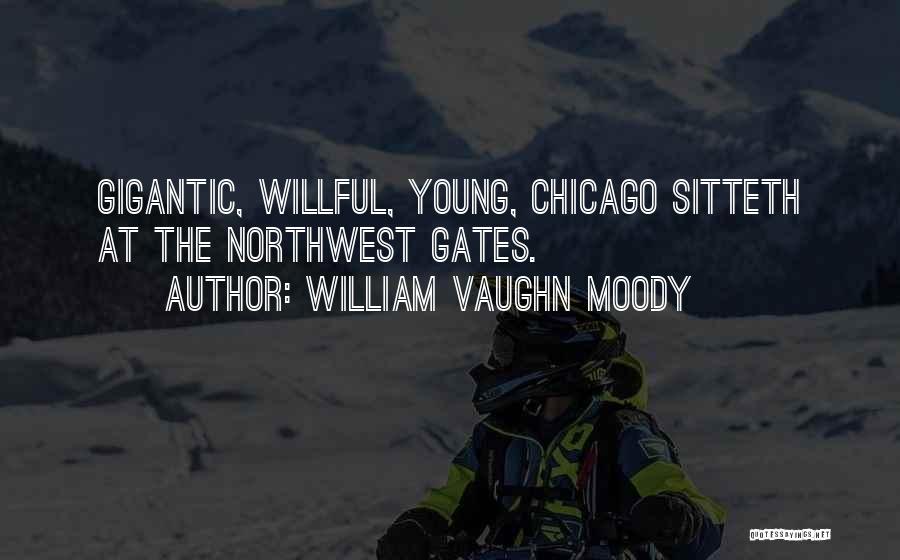 William Vaughn Moody Quotes: Gigantic, Willful, Young, Chicago Sitteth At The Northwest Gates.