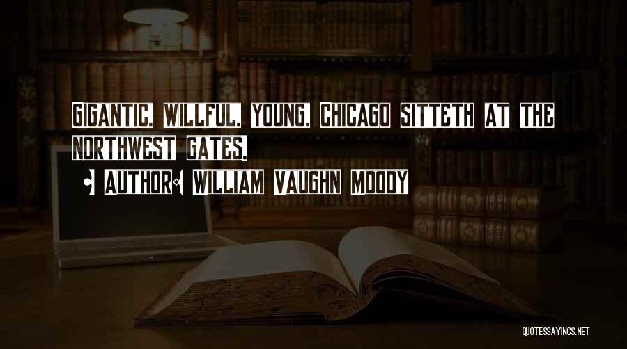 William Vaughn Moody Quotes: Gigantic, Willful, Young, Chicago Sitteth At The Northwest Gates.